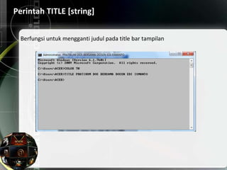 Perintah TITLE [string]
Berfungsi untuk mengganti judul pada title bar tampilan
 