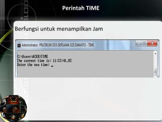 Perintah TIME
Berfungsi untuk menampilkan Jam
 
