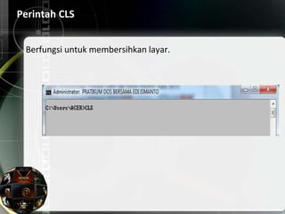 Perintah CLS
Berfungsi untuk membersihkan layar.
 