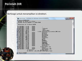 Perintah DIR
Berfungsi untuk menampilkan isi direktori.
 