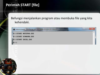 Perintah START [file]
Befungsi menjalankan program atau membuka file yang kita
kehendaki.
 