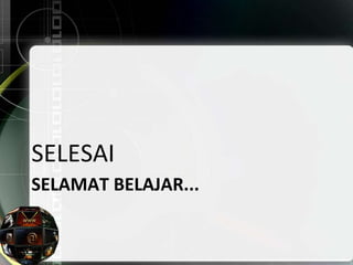 SELAMAT BELAJAR...
SELESAI
 