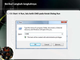 Berikut Langkah-langkahnya:
1. Klik Start → Run, lalu ketik CMD pada Kotak Dialog Run
 