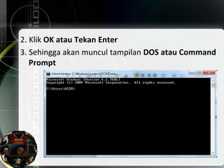2. Klik OK atau Tekan Enter
3. Sehingga akan muncul tampilan DOS atau Command
Prompt
 