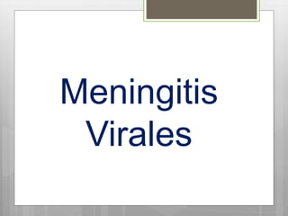 Meningitis
Virales
 