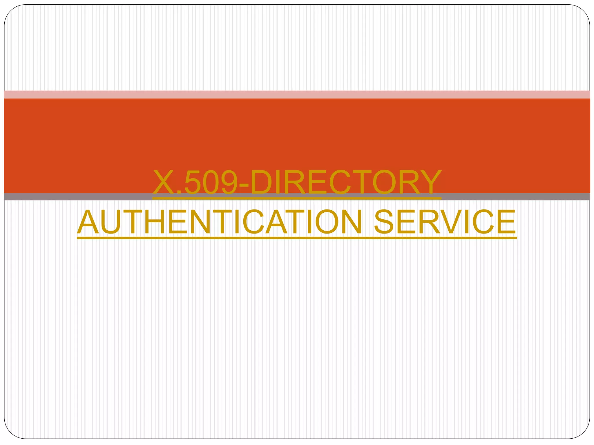 X.509-DIRECTORY
AUTHENTICATION SERVICE
 