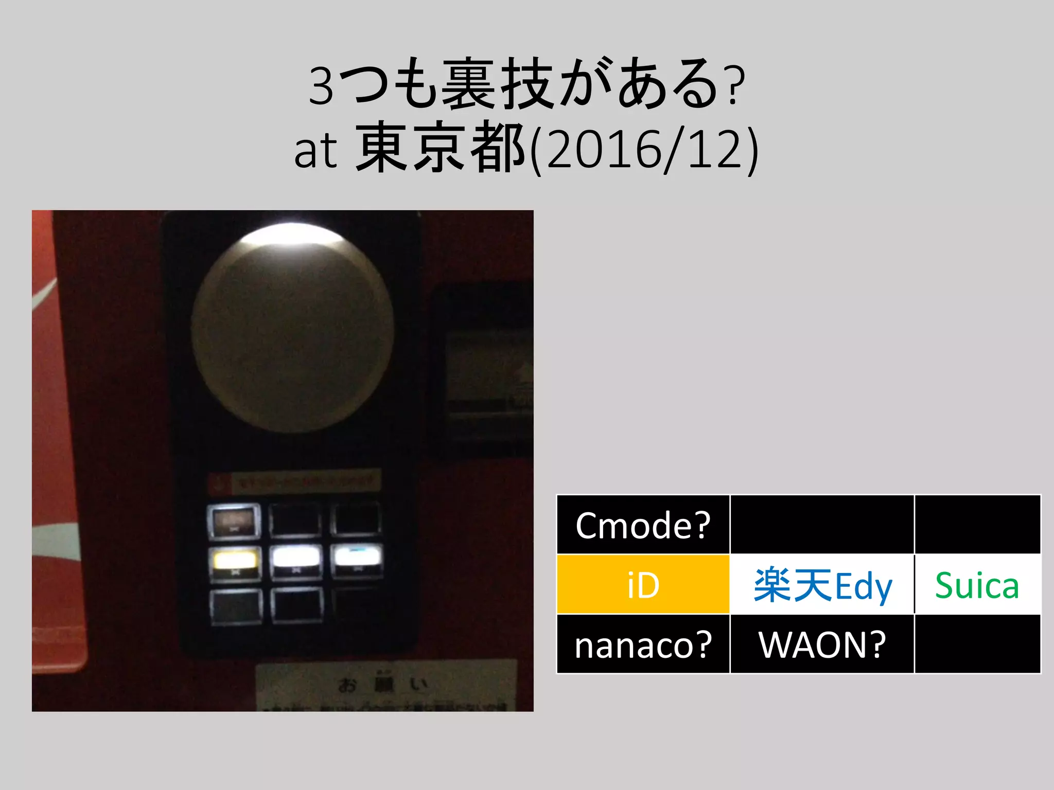 3つも裏技がある?
at 東京都(2016/12)
Cmode?
iD 楽天Edy Suica
nanaco? WAON?
 