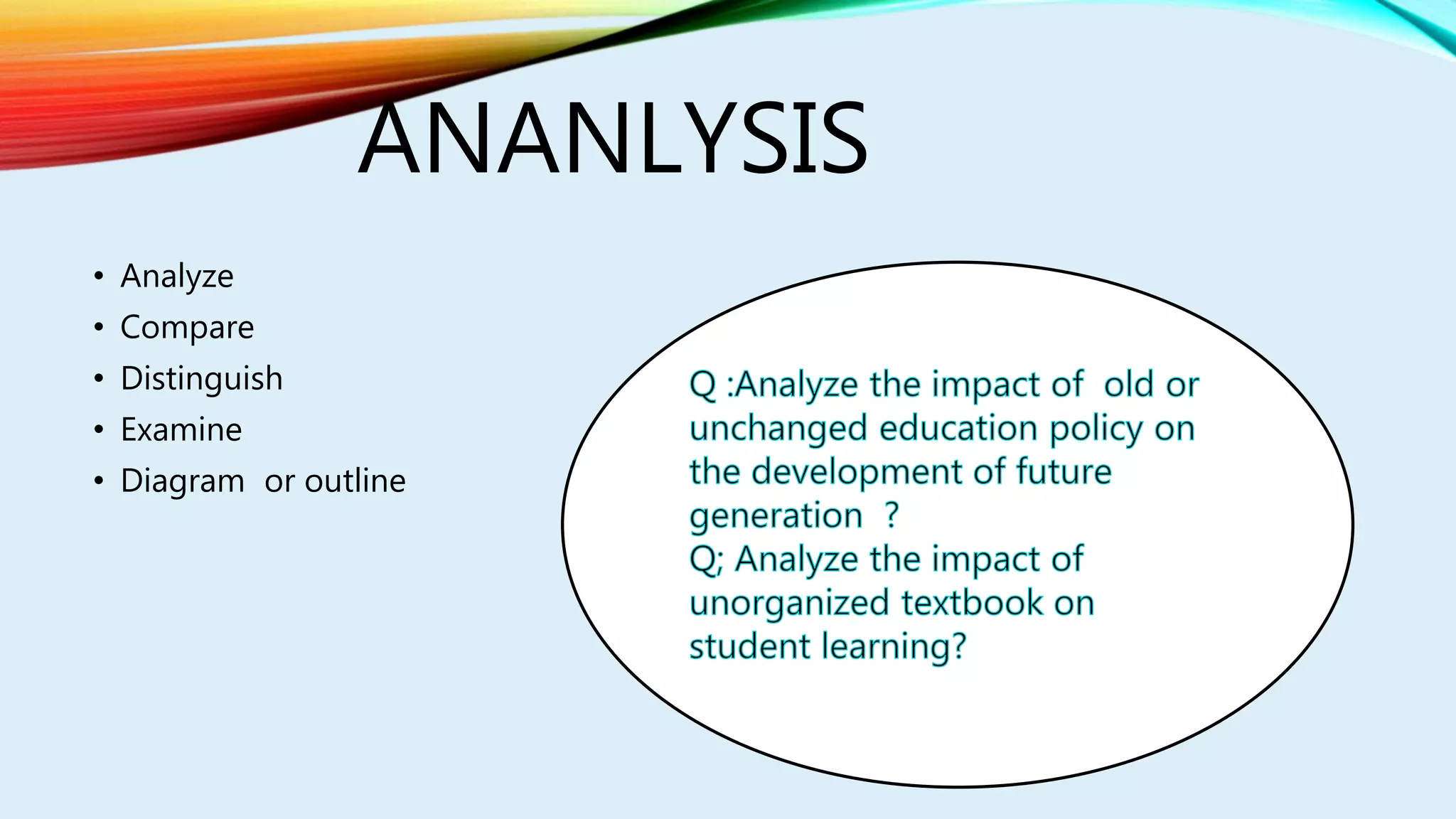 ANANLYSIS
• Analyze
• Compare
• Distinguish
• Examine
• Diagram or outline
 