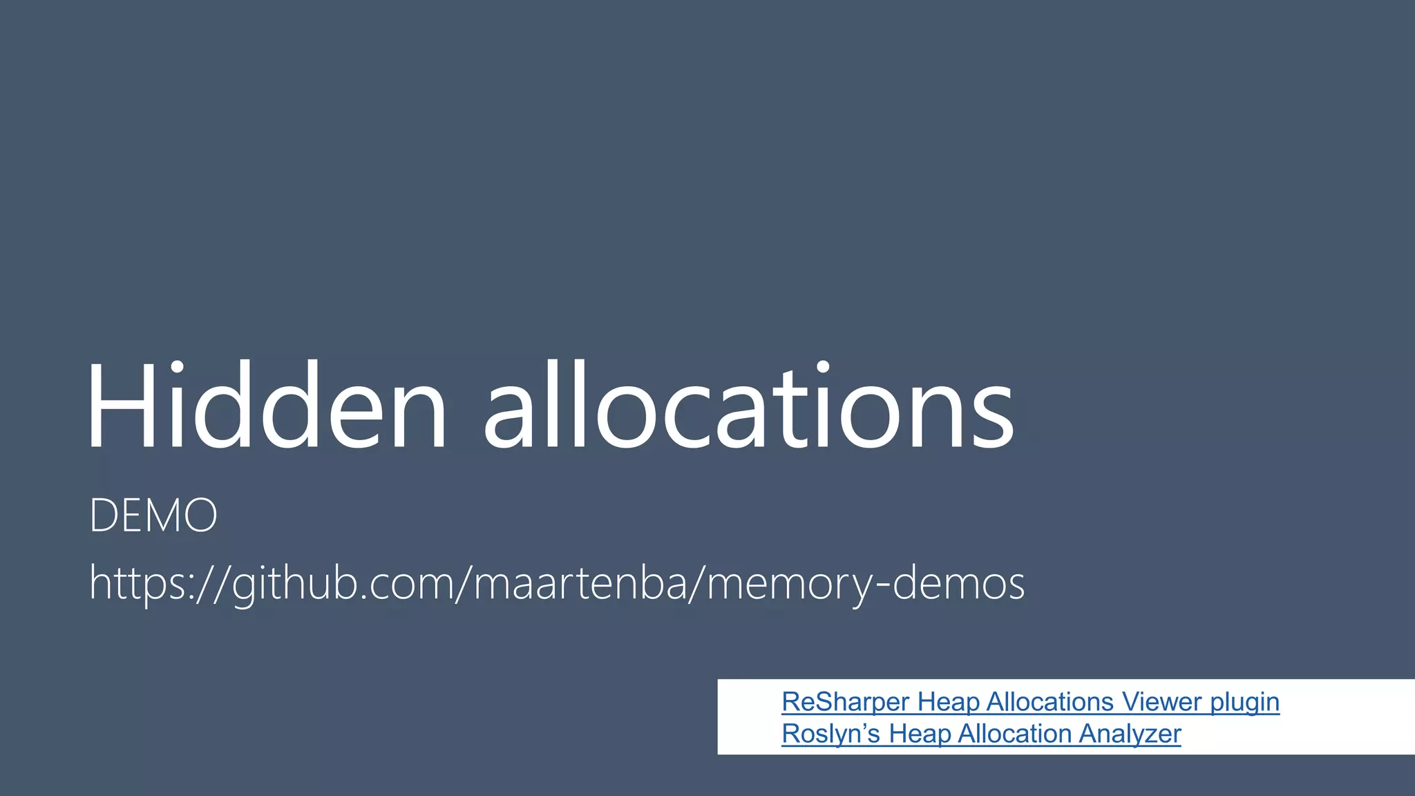 Hidden allocations
DEMO
https://github.com/maartenba/memory-demos
ReSharper Heap Allocations Viewer plugin
Roslyn’s Heap Allocation Analyzer
 