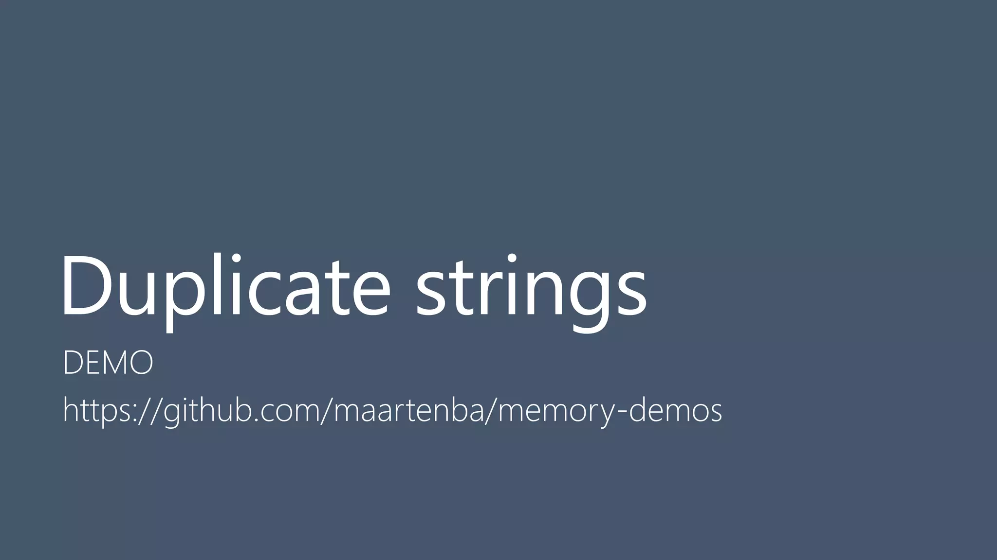 Duplicate strings
DEMO
https://github.com/maartenba/memory-demos
 