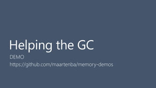 Helping the GC
DEMO
https://github.com/maartenba/memory-demos
 