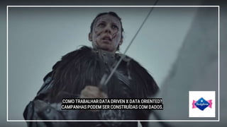 COMO TRABALHAR DATA DRIVEN X DATA ORIENTED?
CAMPANHAS PODEM SER CONSTRUÍDAS COM DADOS.
 
