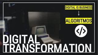 DIGITAL IS BUSINESS
ALGORITMOS
 