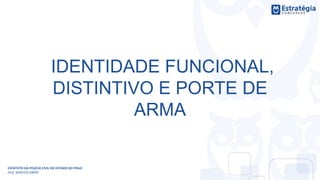 IDENTIDADE FUNCIONAL,
DISTINTIVO E PORTE DE
ARMA
ESTATUTO DA POLÍCIA CIVIL DO ESTADO DO PIAUÍ
Prof. MARCOS GIRÃO
 