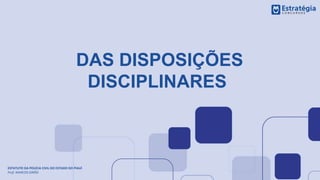 DAS DISPOSIÇÕES
DISCIPLINARES
ESTATUTO DA POLÍCIA CIVIL DO ESTADO DO PIAUÍ
Prof. MARCOS GIRÃO
 