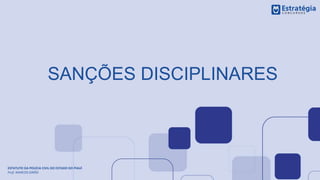 SANÇÕES DISCIPLINARES
ESTATUTO DA POLÍCIA CIVIL DO ESTADO DO PIAUÍ
Prof. MARCOS GIRÃO
 