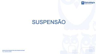 SUSPENSÃO
ESTATUTO DA POLÍCIA CIVIL DO ESTADO DO PIAUÍ
Prof. MARCOS GIRÃO
 