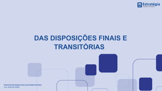 DAS DISPOSIÇÕES FINAIS E
TRANSITÓRIAS
ESTATUTO DA POLÍCIA CIVIL DO ESTADO DO PIAUÍ
Prof. MARCOS GIRÃO
 