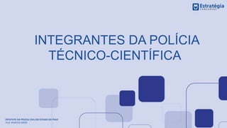 ESTATUTO DA POLÍCIA CIVIL DO ESTADO DO PIAUÍ
Prof. MARCOS GIRÃO
INTEGRANTES DA POLÍCIA
TÉCNICO-CIENTÍFICA
 