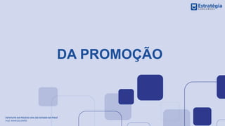 DA PROMOÇÃO
ESTATUTO DA POLÍCIA CIVIL DO ESTADO DO PIAUÍ
Prof. MARCOS GIRÃO
 