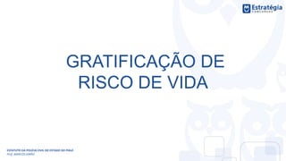 GRATIFICAÇÃO DE
RISCO DE VIDA
ESTATUTO DA POLÍCIA CIVIL DO ESTADO DO PIAUÍ
Prof. MARCOS GIRÃO
 