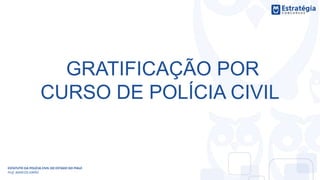 GRATIFICAÇÃO POR
CURSO DE POLÍCIA CIVIL
ESTATUTO DA POLÍCIA CIVIL DO ESTADO DO PIAUÍ
Prof. MARCOS GIRÃO
 