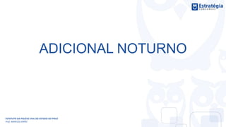ADICIONAL NOTURNO
ESTATUTO DA POLÍCIA CIVIL DO ESTADO DO PIAUÍ
Prof. MARCOS GIRÃO
 