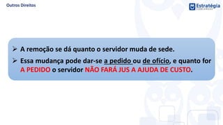  A remoção se dá quanto o servidor muda de sede.
 Essa mudança pode dar-se a pedido ou de ofício, e quanto for
A PEDIDO o servidor NÃO FARÁ JUS A AJUDA DE CUSTO.
 