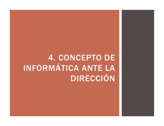 4. CONCEPTO DE
INFORMÁTICA ANTE LA
DIRECCIÓN
 