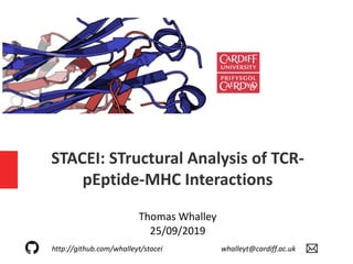 STACEI: STructural Analysis of TCR-
pEptide-MHC Interactions
Thomas Whalley
25/09/2019
http://github.com/whalleyt/stacei whalleyt@cardiff.ac.uk
 