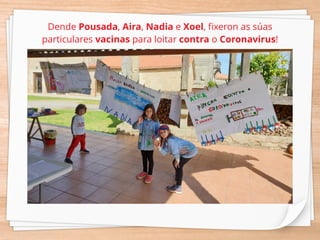 Dende Pousada, Aira, Nadia e Xoel, ﬁxeron as súas
particulares vacinas para loitar contra o Coronavirus!
 