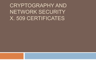 CRYPTOGRAPHY AND
NETWORK SECURITY
X. 509 CERTIFICATES
 