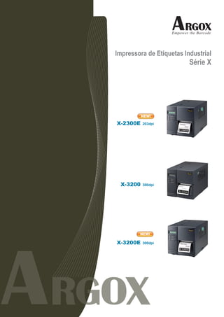 Impressora de Etiquetas Industrial
                          Série X




          NEW!

X-2300E   203dpi




 X-3200   300dpi




        NEW!

X-3200E   300dpi
 