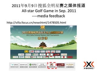 2011年9月9日搜狐全明星赛之媒体报道
       All-star Golf Game in Sep. 2011
              ----media feedback
http://villa.focus.cn/newshtml/1478505.html
 