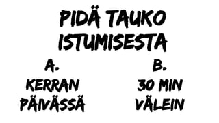Pidä tauko
istumisesta
a.
Kerran
päivässä
b.
30 min
välein
 