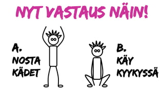NYT Vastaus NÄIN!
a.
Nosta
kädet
b.
käy
kyykyssä
 