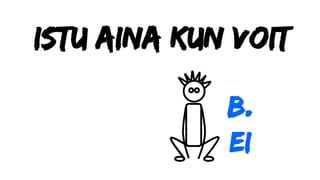 Istu aina kun voit
b.
ei
 