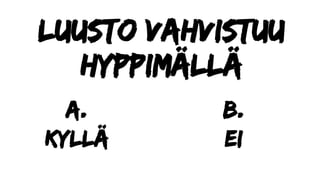 Luusto vahvistuu
hyppimällä
a.
Kyllä
b.
ei
 