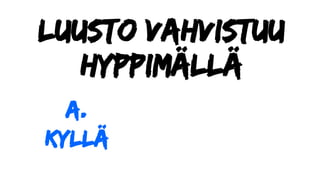 Luusto vahvistuu
hyppimällä
a.
Kyllä
 
