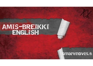 AMIS-BREIKKI
ENGLISH
AMIS-BREIKKI
ENGLISH
Smartmoves.fiSmartmoves.fi
 