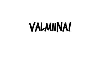 Valmiina!
 