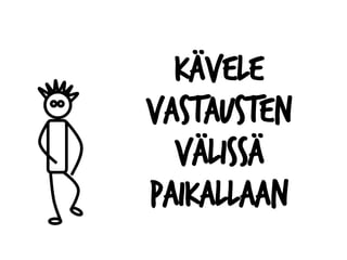 Kävele
vastausten
välissä
paikallaan
 