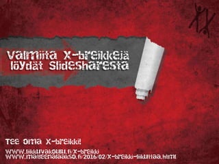 Valmiita x-breikkejä
löydät Slidesharesta
Tee oma X-breikki!
www.liikkuvakoulu.fi/x-breikki
www.matleenalaakso.fi/2016/02/x-breikki-liikuttaa.html
 
