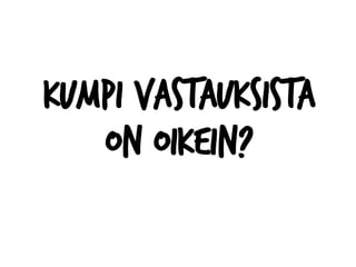 KUMPI VASTAUKSISTA
ON OIKEIN?
 