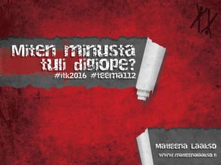 Miten minusta
tuli digiope?
#itk2016 #teema112
Matleena Laakso
www.matleenalaakso.fi
 