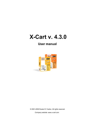 X-Cart v. 4.3.0
           User manual




© 2001-2009 Ruslan R. Fazliev. All rights reserved.

       Company website: www.x-cart.com
 