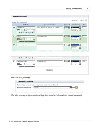 Setting Up Your Store    175




   and 'Payment gateways':




   (The latter one may contain an additional drop-down box when Subscriptions module is enabled):




© 2001-2009 Ruslan R. Fazliev. All rights reserved.
 