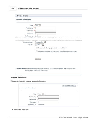 246      X-Cart v.4.3.0. User Manual.




Personal information

This section contains general personal information:




  § Title: The user's title.




                                                      © 2001-2009 Ruslan R. Fazliev. All rights reserved.
 