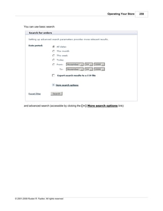 Operating Your Store   259



         You can use basic search:




         and advanced search (accessible by clicking the [+] More search options link):




© 2001-2009 Ruslan R. Fazliev. All rights reserved.
 