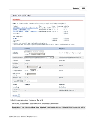 Modules      469




   3. Edit the components in the column Current.

      Discounts, taxes and the order total are re-calculated automatically.

      Important: If the check box Use fixed shipping cost is selected and the value of the respective field is




© 2001-2009 Ruslan R. Fazliev. All rights reserved.
 